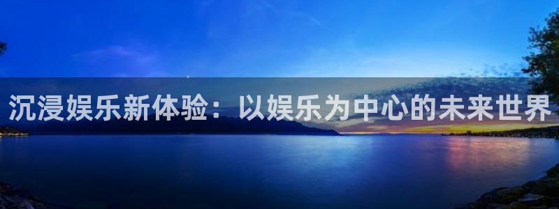 赢咖登陆：沉浸娱乐新体验：以娱乐为中心的未来世界