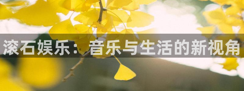 赢咖f凯捷注册：滚石娱乐：音乐与生活的新视角