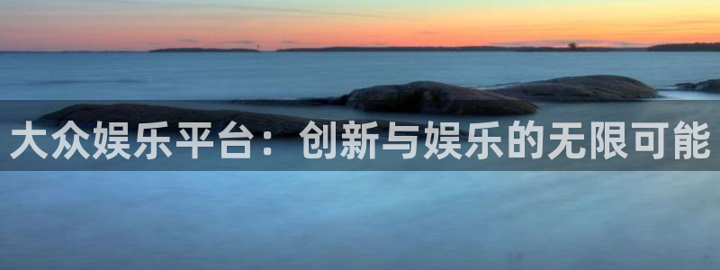赢咖4登录：大众娱乐平台：创新与娱乐的无限可能